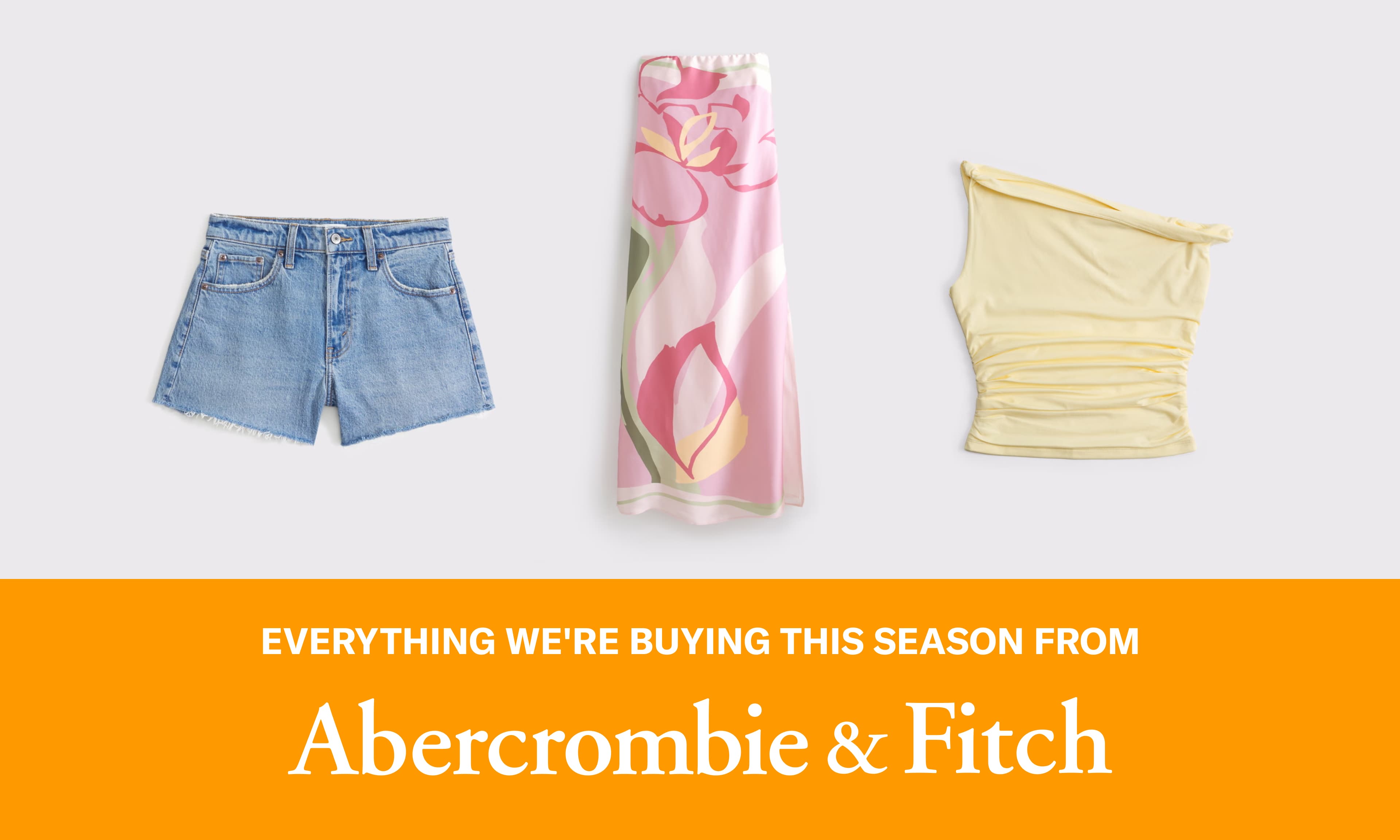 Everything We're Buying This Season From Abercrombie & Fitch