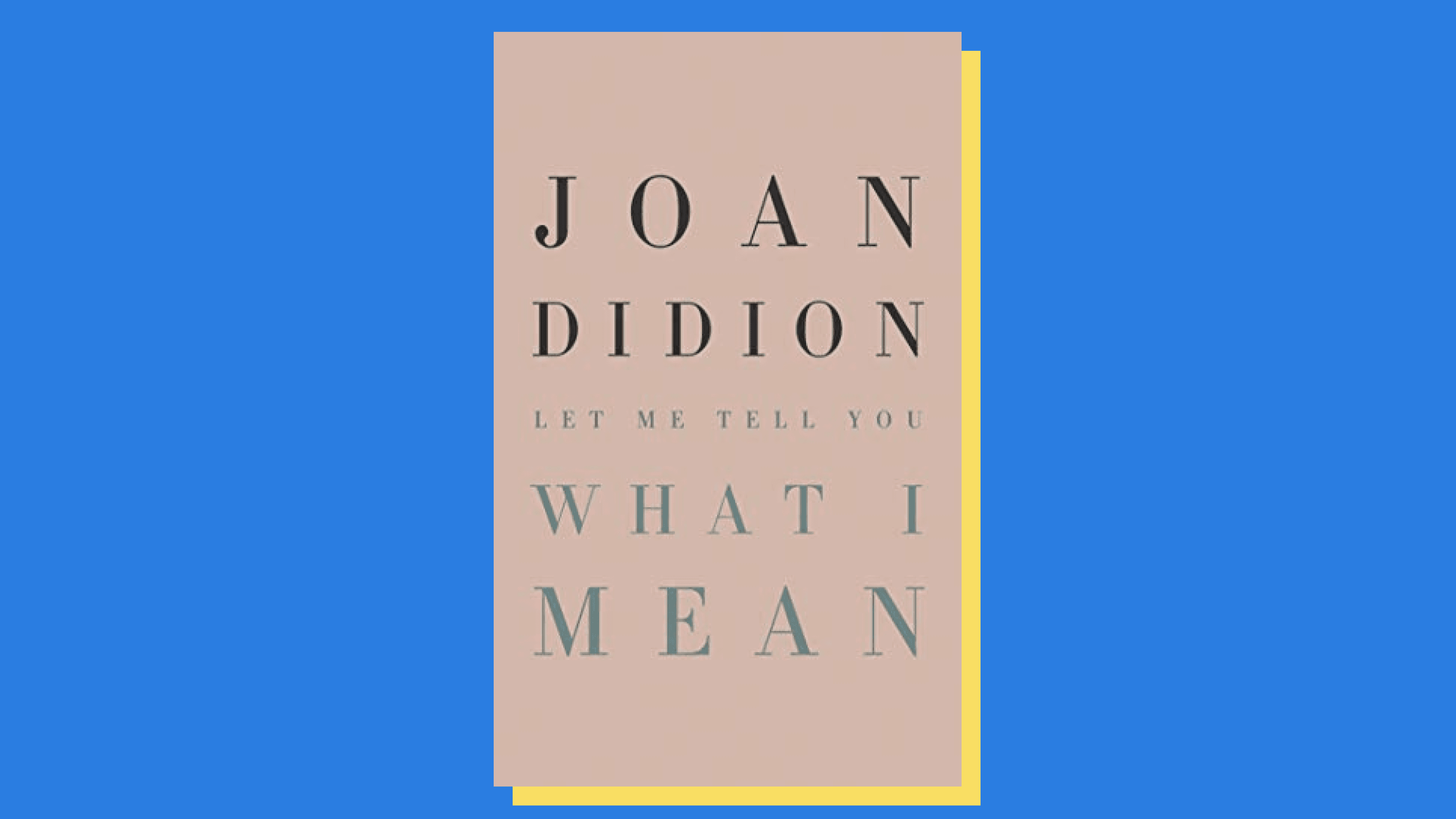 “Let Me Tell You What I Mean,” by Joan Didion 