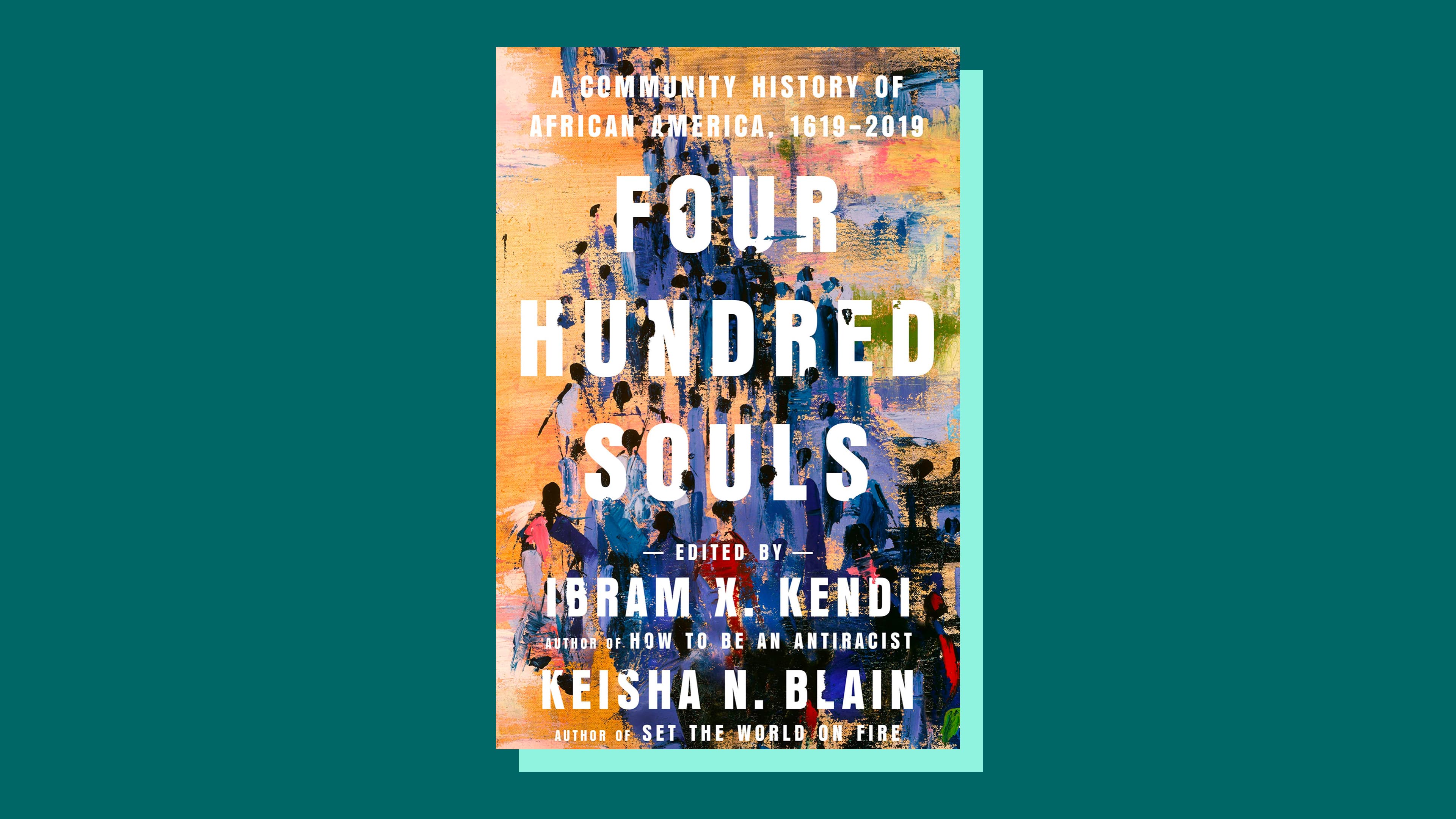 “Four Hundred Souls: A Community History of African America, 1619-2019” edited by Ibram X. Kendi and Keisha N. Blain