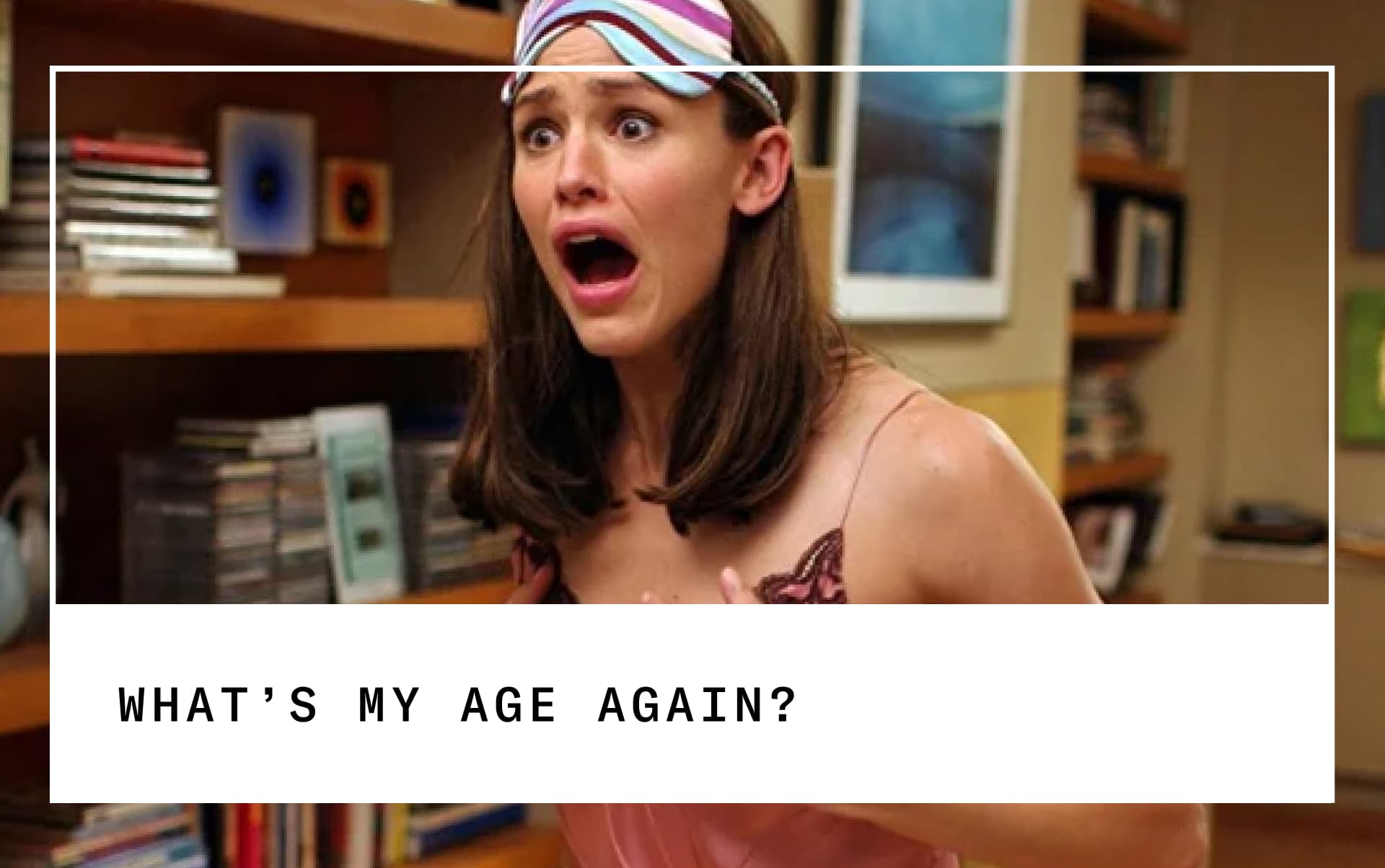 What's my age again?
