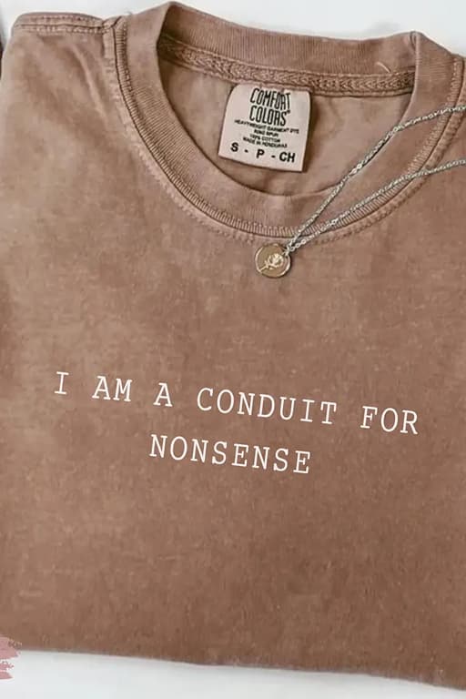 I Am a Conduit for Nonsense T-shirt