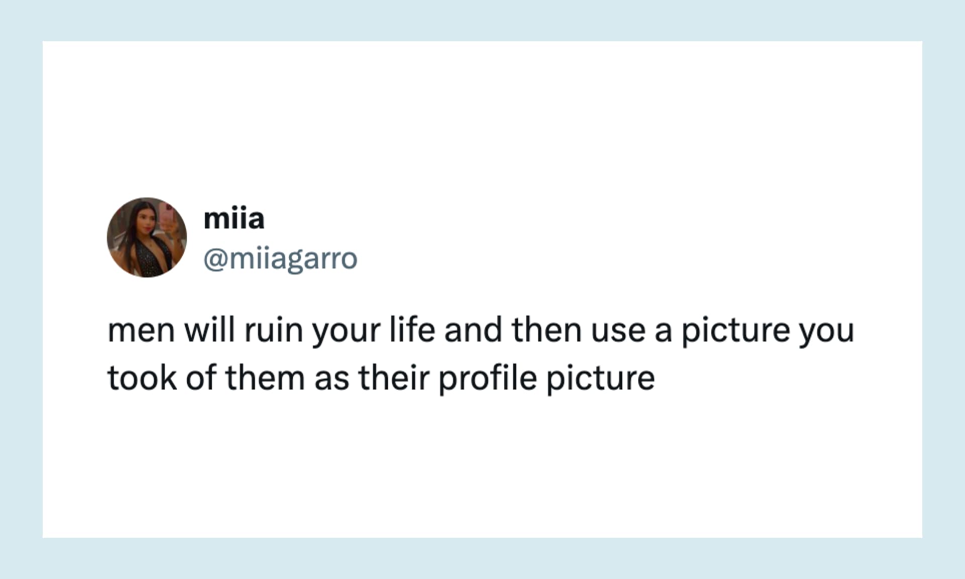“men will ruin your life and then use a picture you took of them as their profile picture”