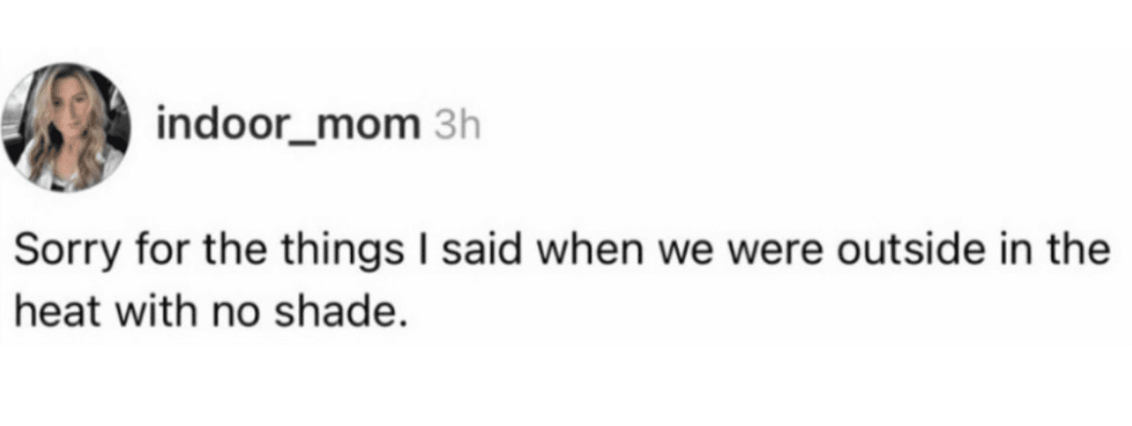 A tweet from @indoor_mom reading, "Sorry for the things I said when we were outside in the heat with no shade."