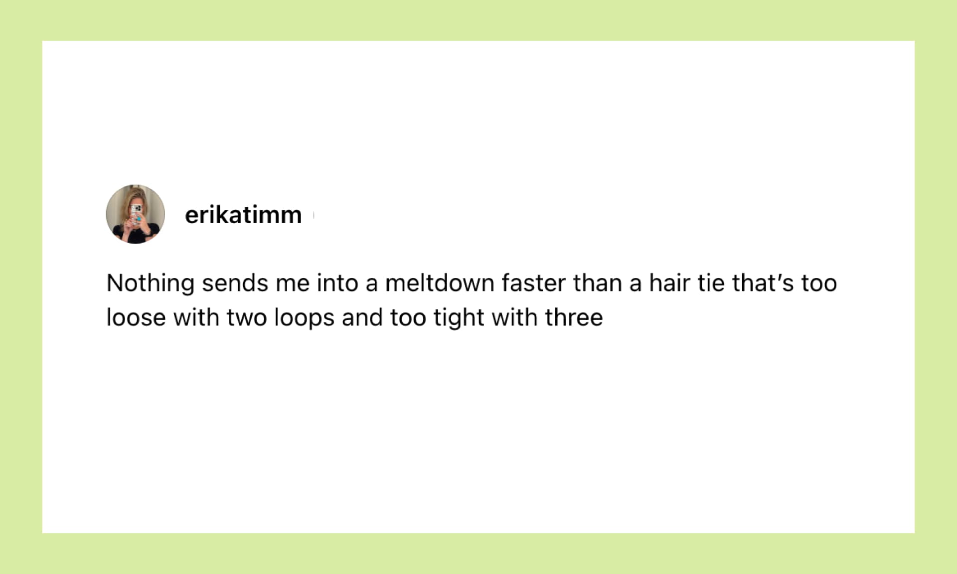 "Nothing sends me into a meltdown faster than a hair tie that’s too loose with two loops and too tight with three"